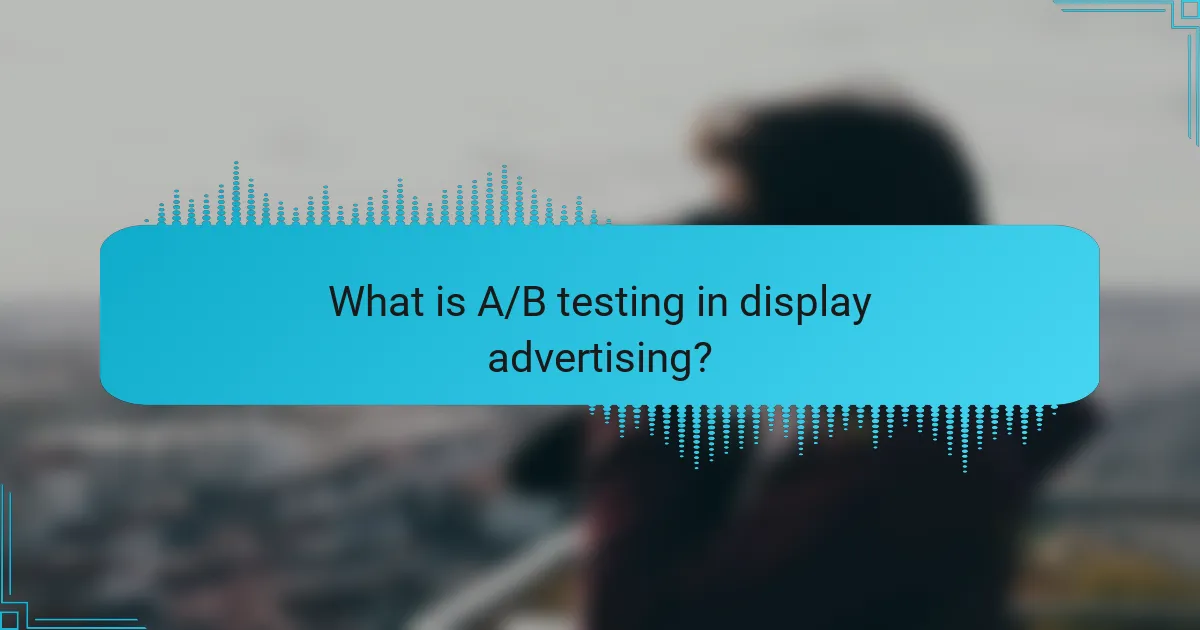 What is A/B testing in display advertising?