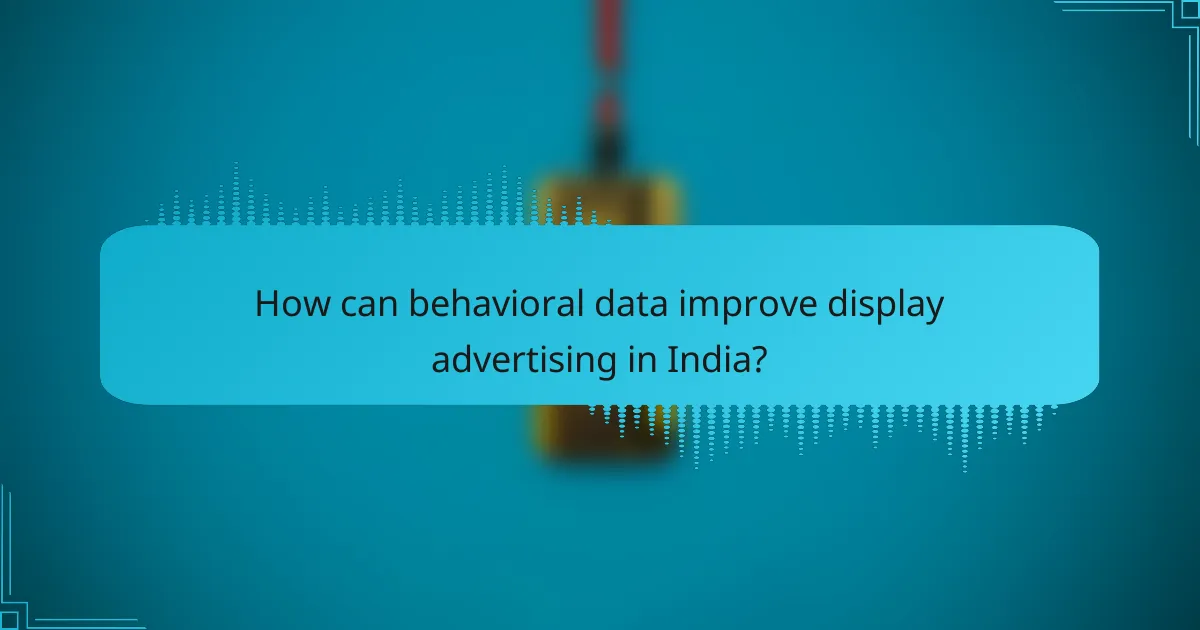How can behavioral data improve display advertising in India?