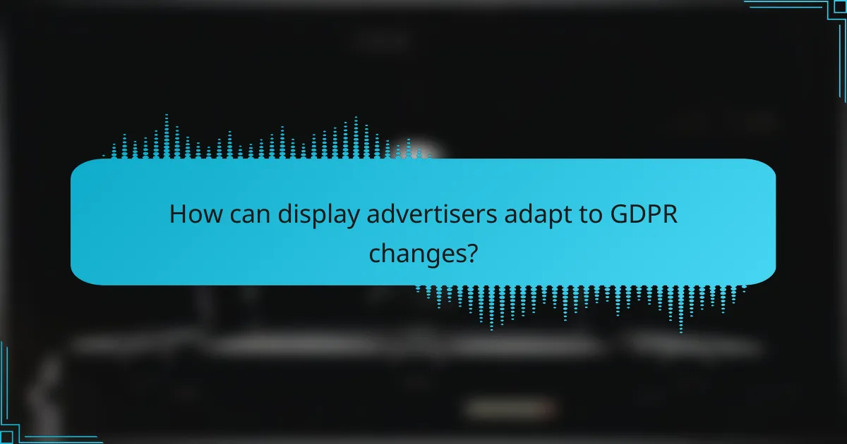 How can display advertisers adapt to GDPR changes?
