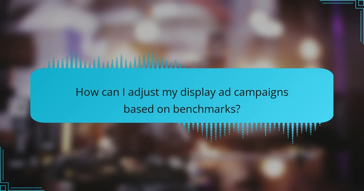 How can I adjust my display ad campaigns based on benchmarks?
