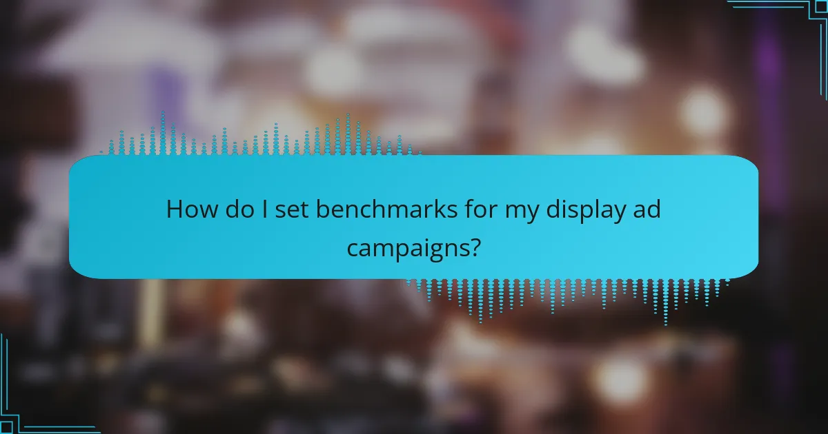 How do I set benchmarks for my display ad campaigns?