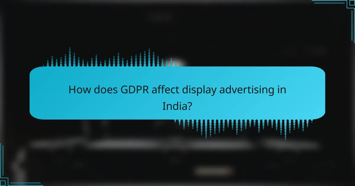 How does GDPR affect display advertising in India?