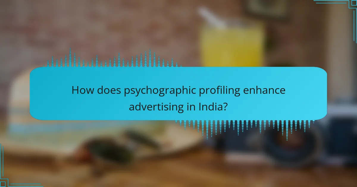 How does psychographic profiling enhance advertising in India?