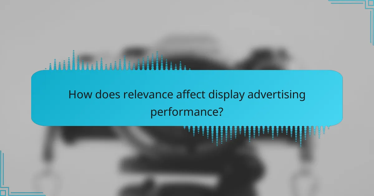 How does relevance affect display advertising performance?