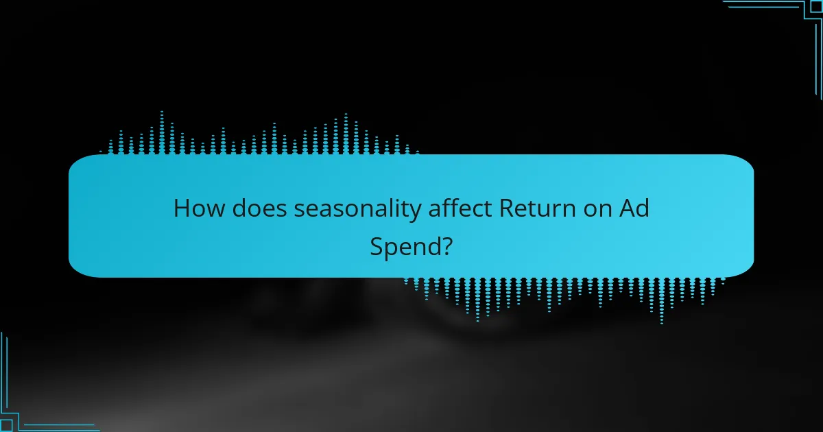 How does seasonality affect Return on Ad Spend?