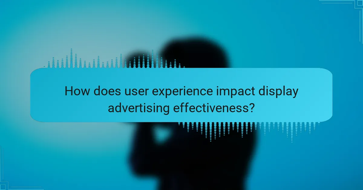 How does user experience impact display advertising effectiveness?