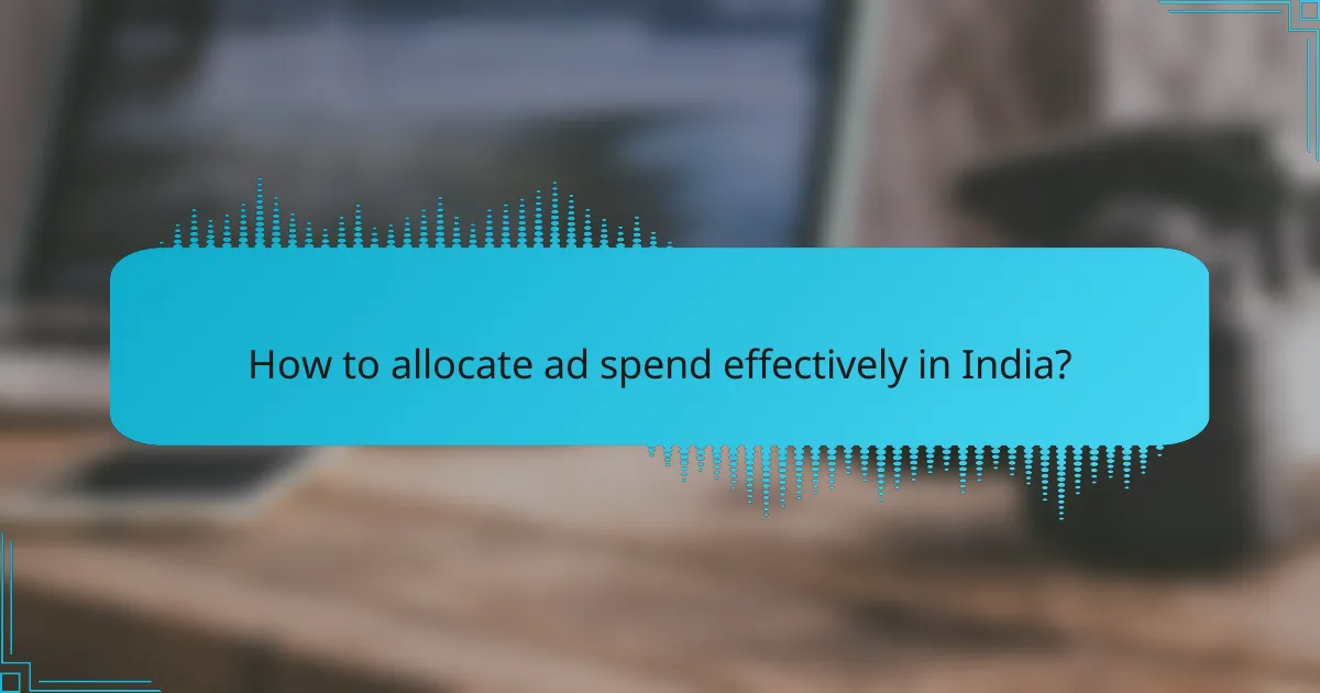 How to allocate ad spend effectively in India?