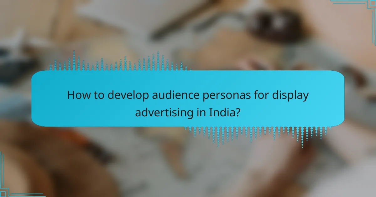 How to develop audience personas for display advertising in India?