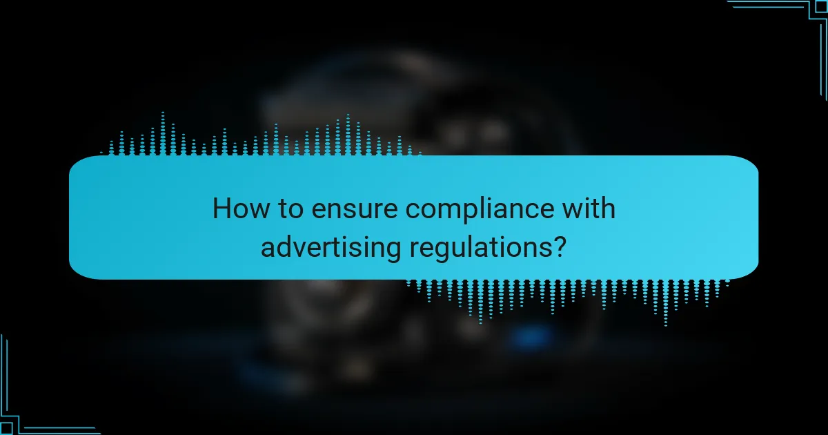 How to ensure compliance with advertising regulations?
