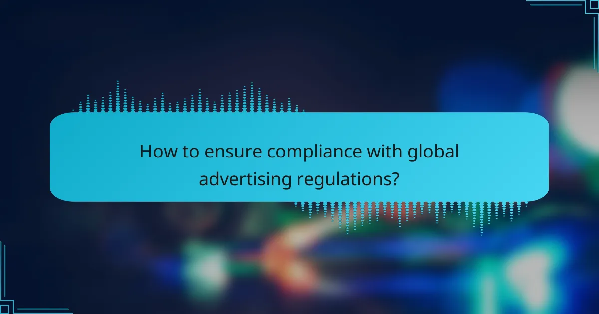 How to ensure compliance with global advertising regulations?