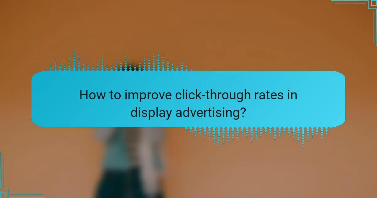 How to improve click-through rates in display advertising?
