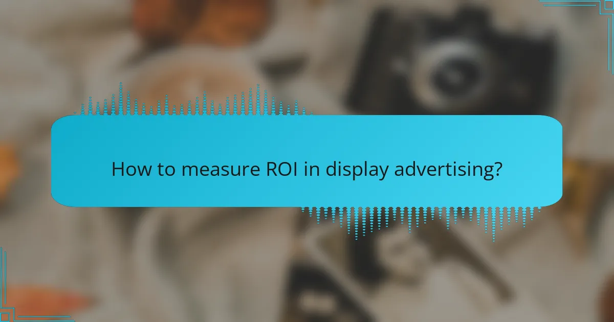 How to measure ROI in display advertising?