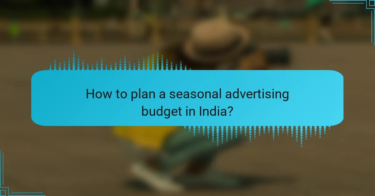 How to plan a seasonal advertising budget in India?