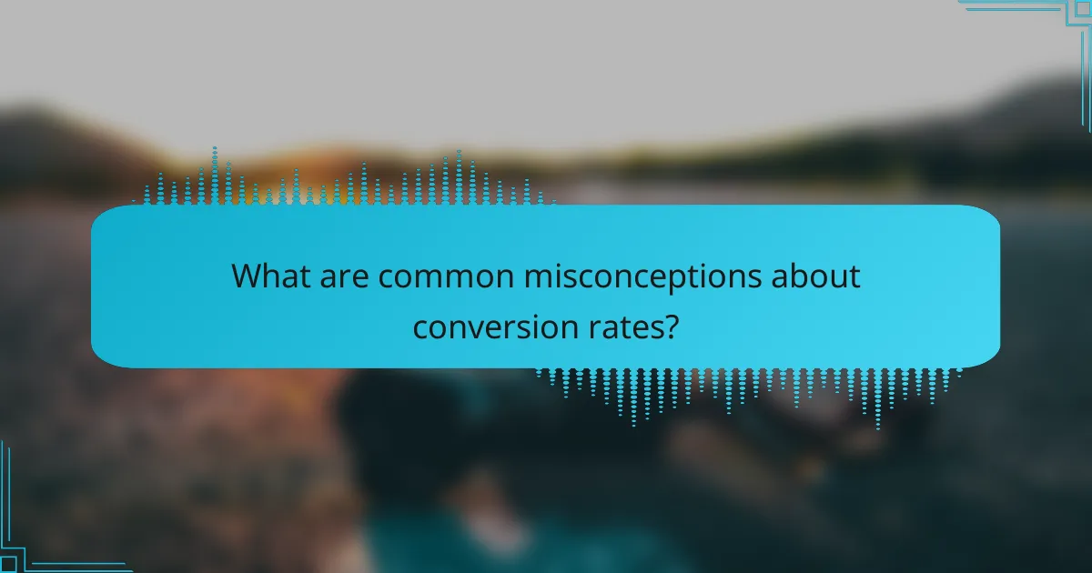 What are common misconceptions about conversion rates?