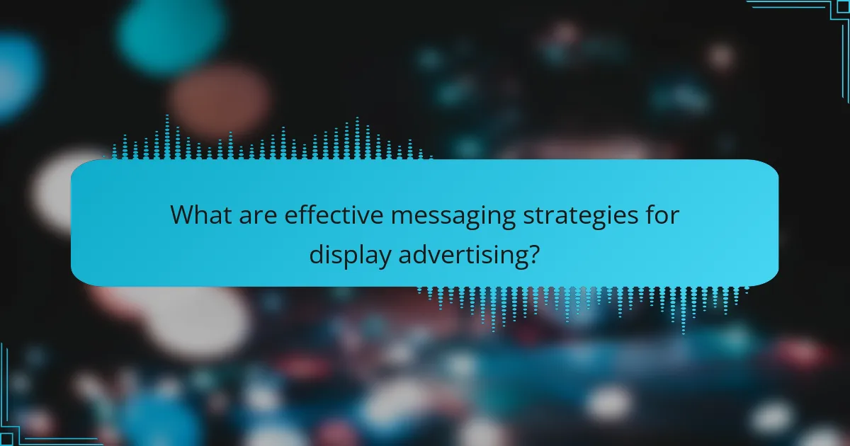 What are effective messaging strategies for display advertising?