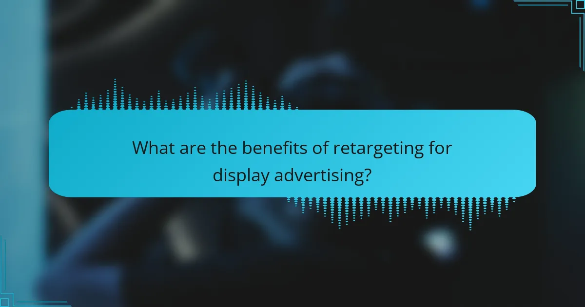 What are the benefits of retargeting for display advertising?