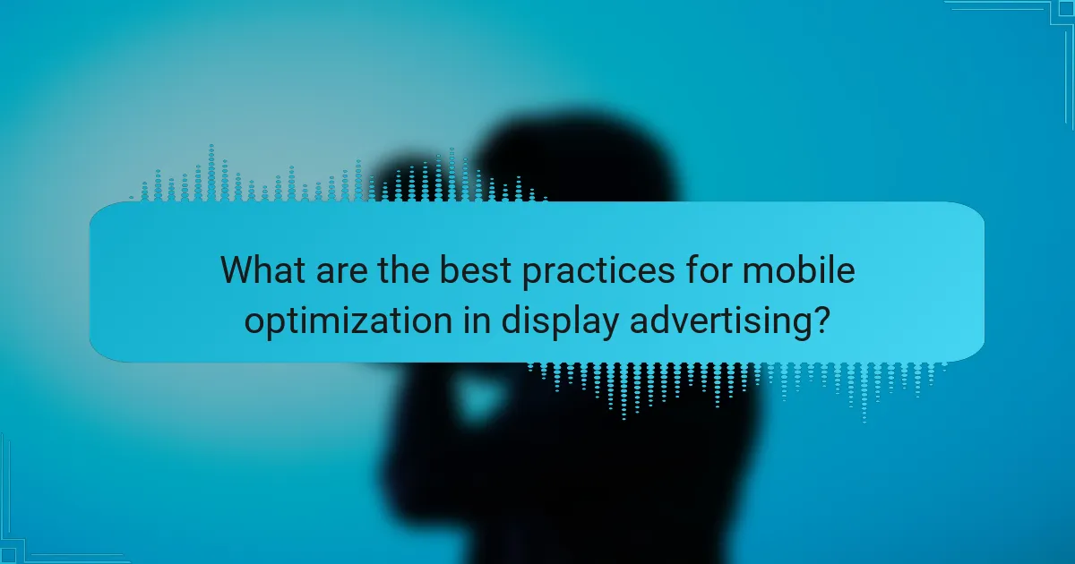 What are the best practices for mobile optimization in display advertising?