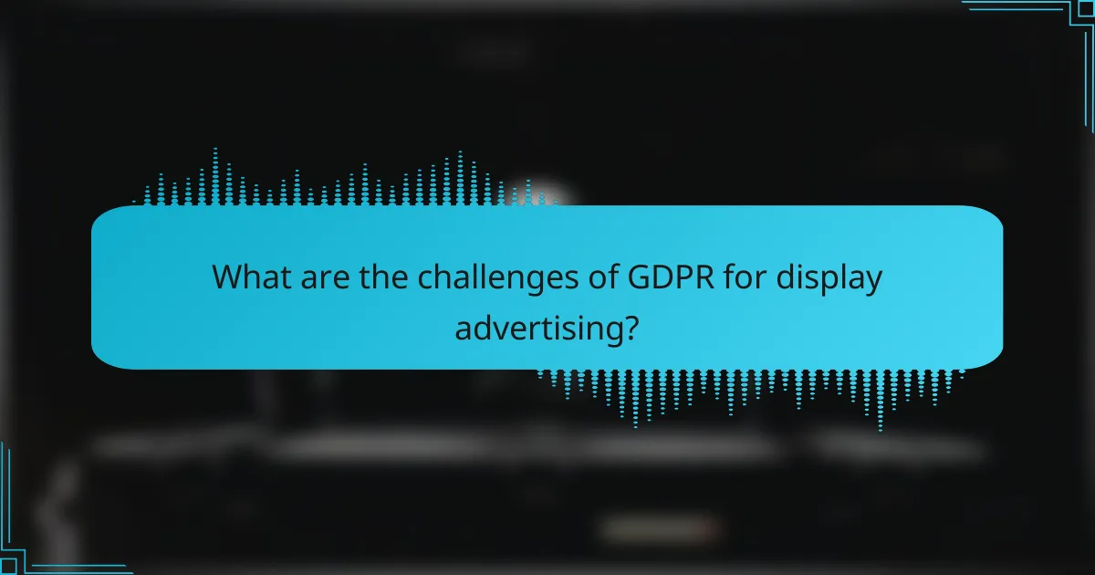 What are the challenges of GDPR for display advertising?