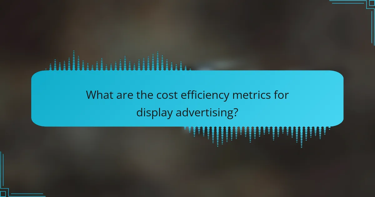 What are the cost efficiency metrics for display advertising?