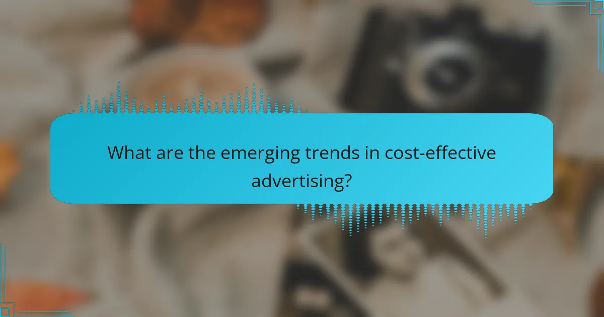 What are the emerging trends in cost-effective advertising?