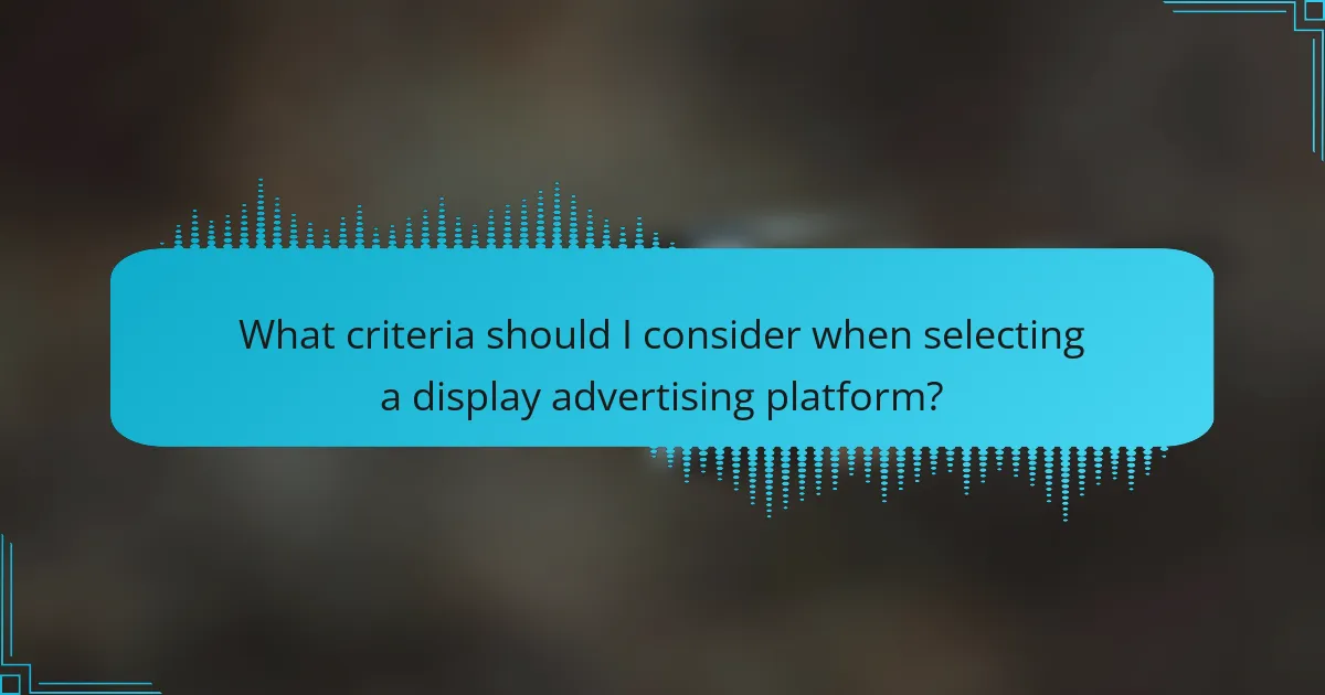What criteria should I consider when selecting a display advertising platform?