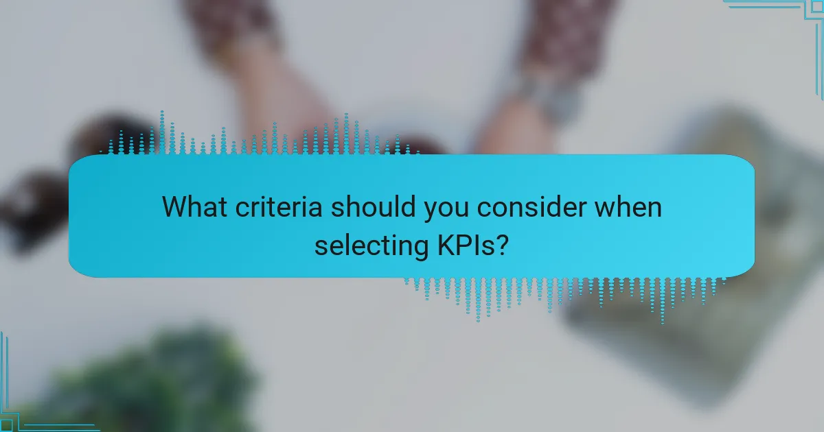 What criteria should you consider when selecting KPIs?