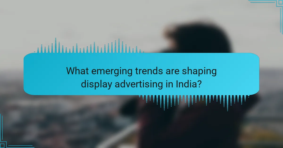 What emerging trends are shaping display advertising in India?