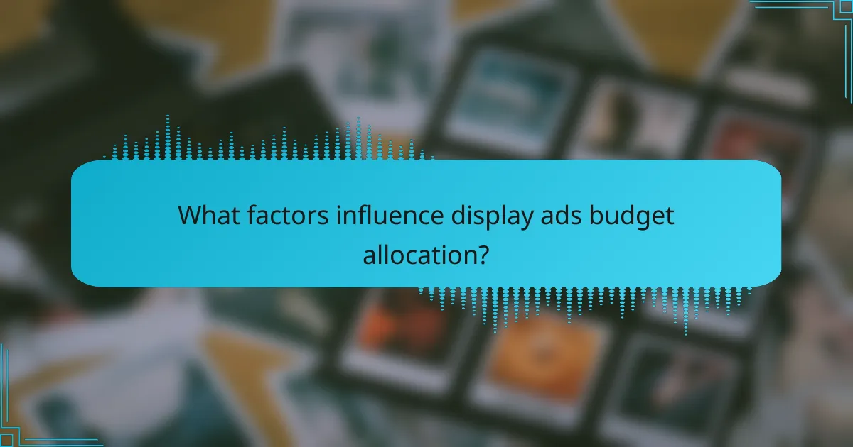 What factors influence display ads budget allocation?