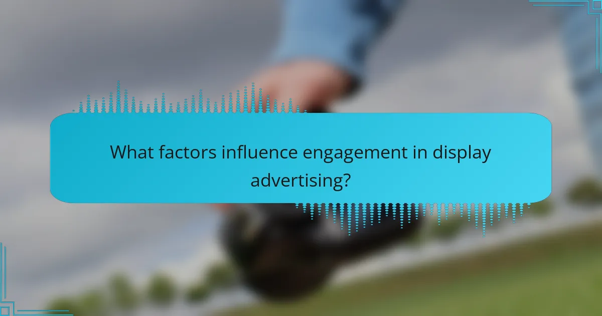 What factors influence engagement in display advertising?