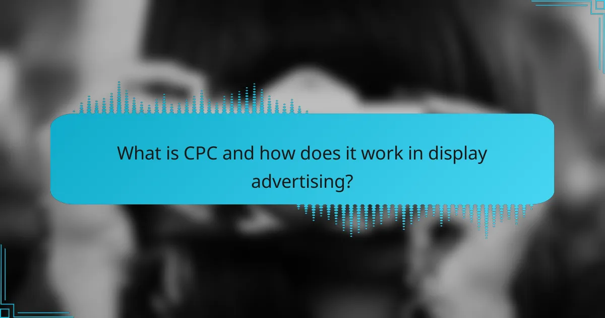 What is CPC and how does it work in display advertising?