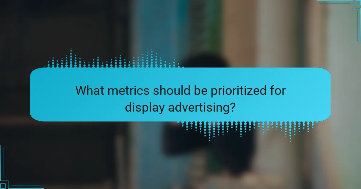 What metrics should be prioritized for display advertising?