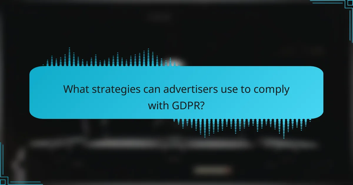 What strategies can advertisers use to comply with GDPR?