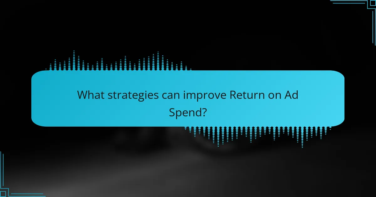 What strategies can improve Return on Ad Spend?